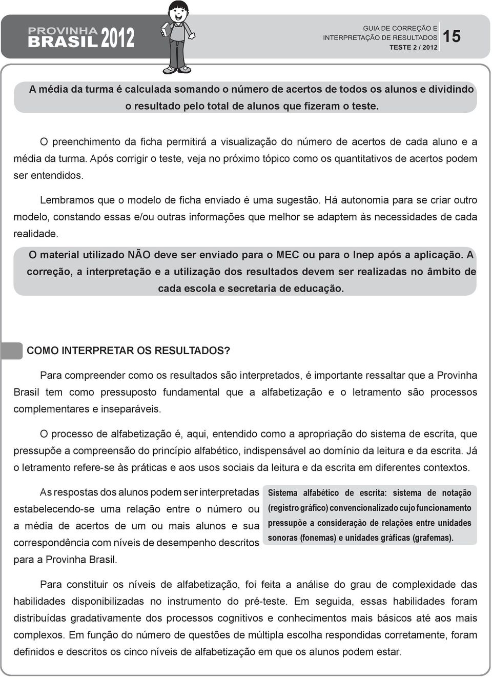 Após corrigir o teste, veja no próximo tópico como os quantitativos de acertos podem ser entendidos. Lembramos que o modelo de ficha enviado é uma sugestão.