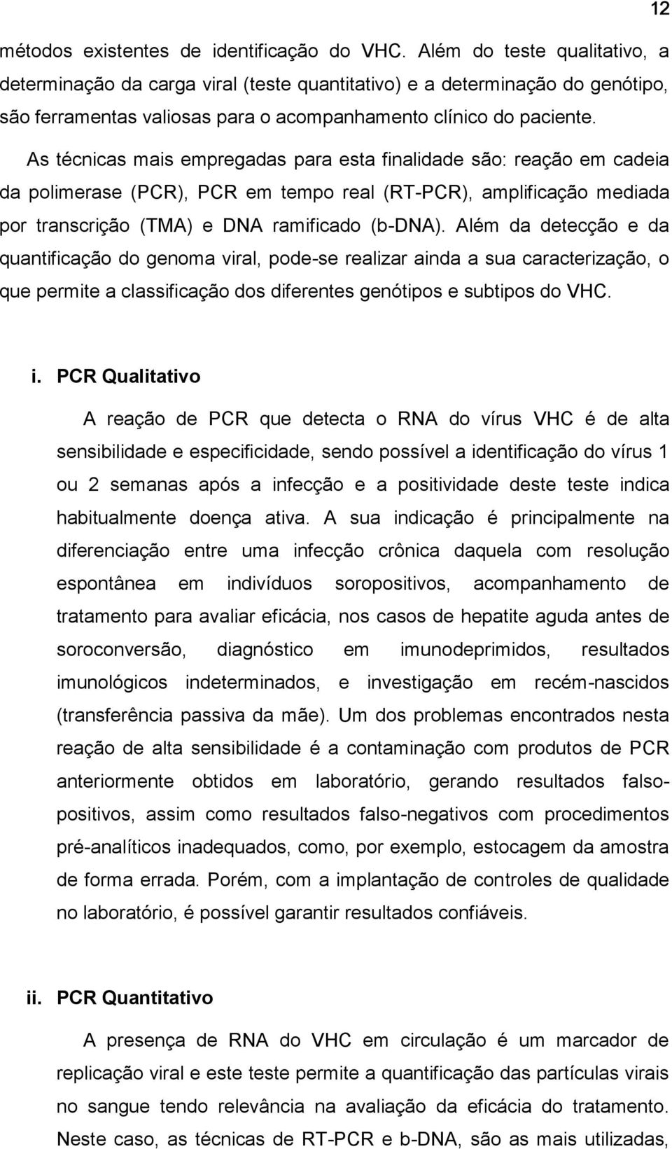 As técnicas mais empregadas para esta finalidade são: reação em cadeia da polimerase (PCR), PCR em tempo real (RT-PCR), amplificação mediada por transcrição (TMA) e DNA ramificado (b-dna).