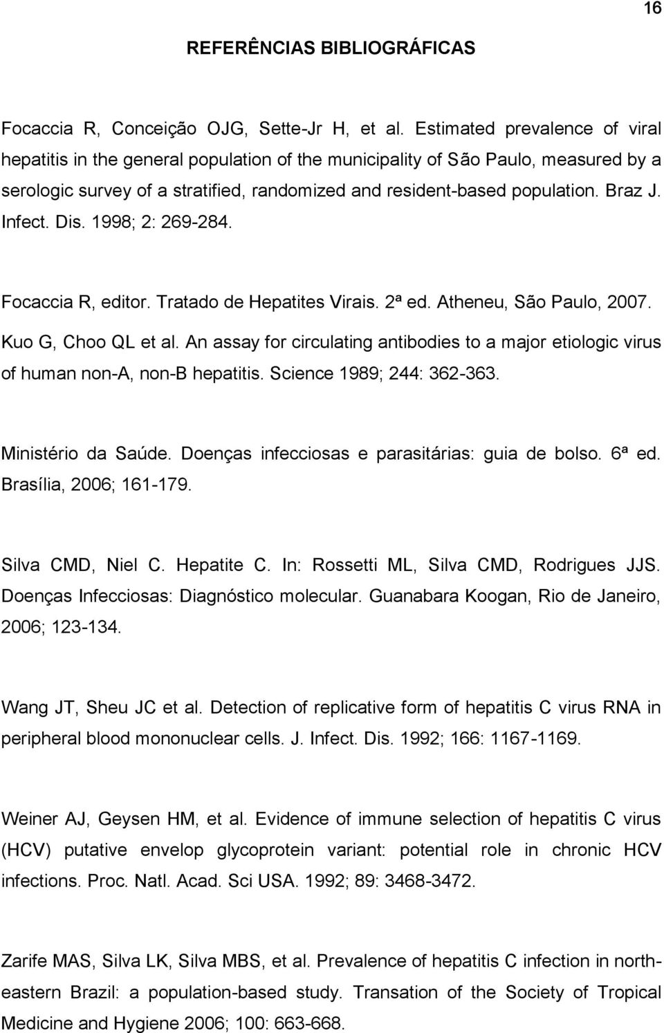 Infect. Dis. 1998; 2: 269-284. Focaccia R, editor. Tratado de Hepatites Virais. 2ª ed. Atheneu, São Paulo, 2007. Kuo G, Choo QL et al.