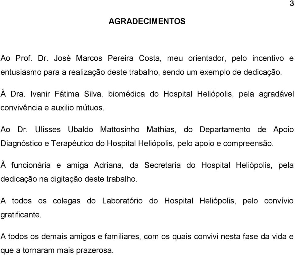 Ulisses Ubaldo Mattosinho Mathias, do Departamento de Apoio Diagnóstico e Terapêutico do Hospital Heliópolis, pelo apoio e compreensão.