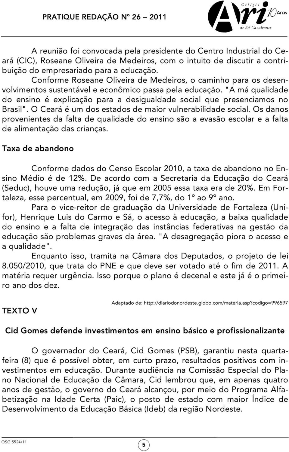 "A má qualidade do ensino é explicação para a desigualdade social que presenciamos no Brasil". O Ceará é um dos estados de maior vulnerabilidade social.