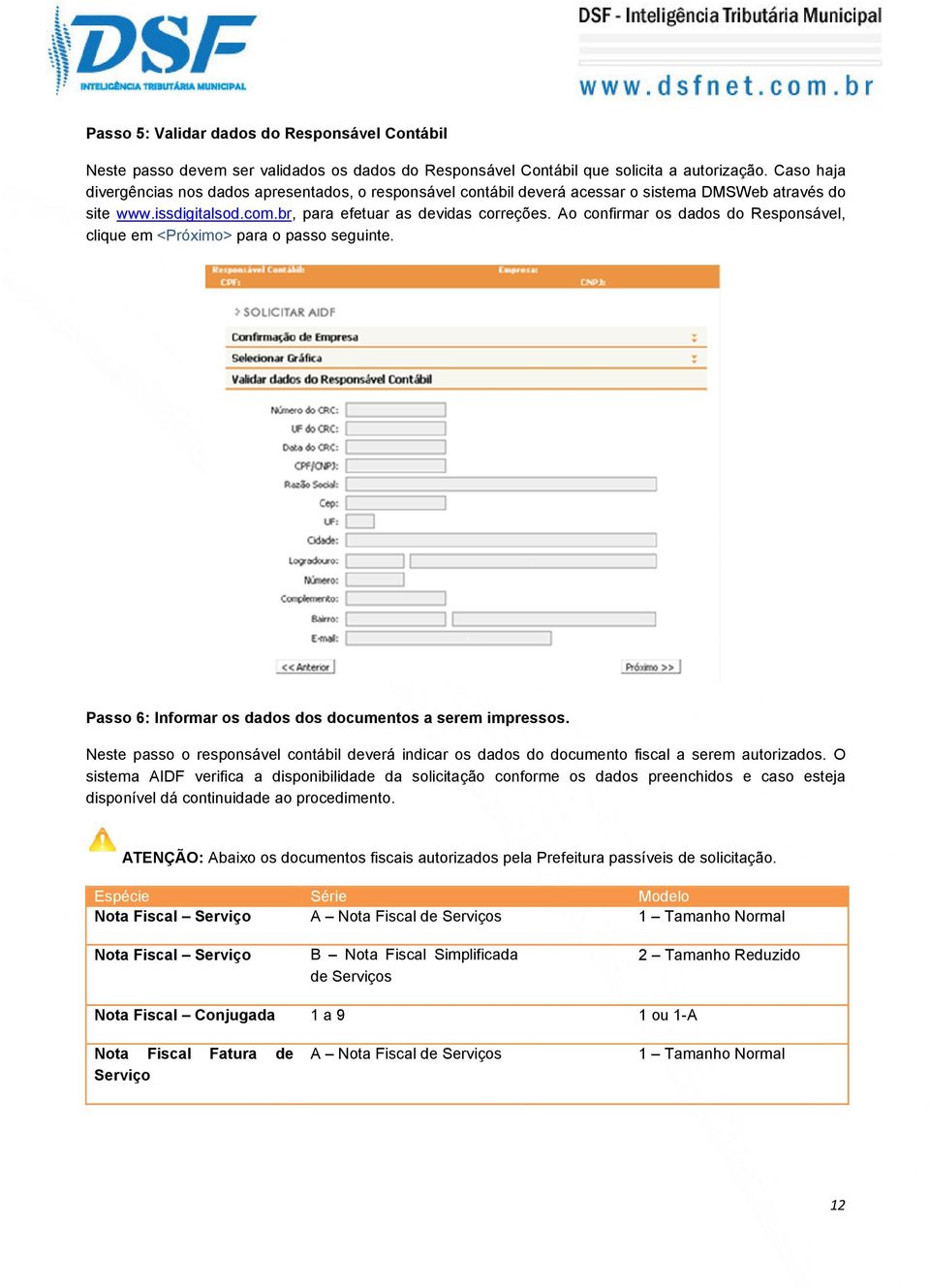 Ao confirmar os dados do Responsável, clique em <Próximo> para o passo seguinte. Passo 6: Informar os dados dos documentos a serem impressos.