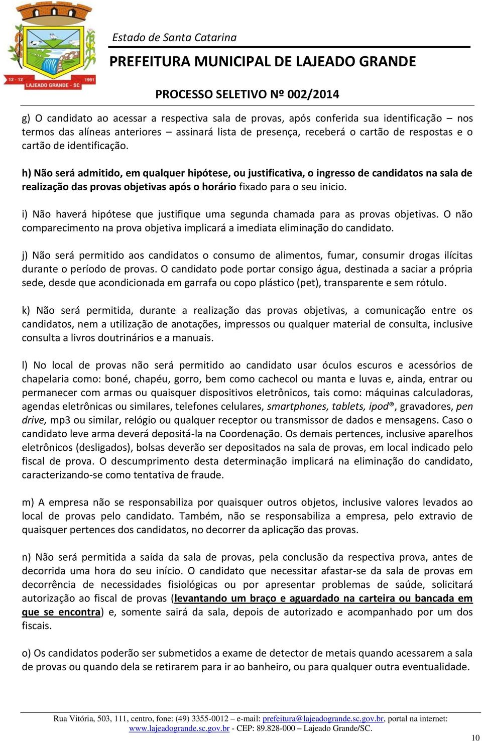 i) Não haverá hipótese que justifique uma segunda chamada para as provas objetivas. O não comparecimento na prova objetiva implicará a imediata eliminação do candidato.