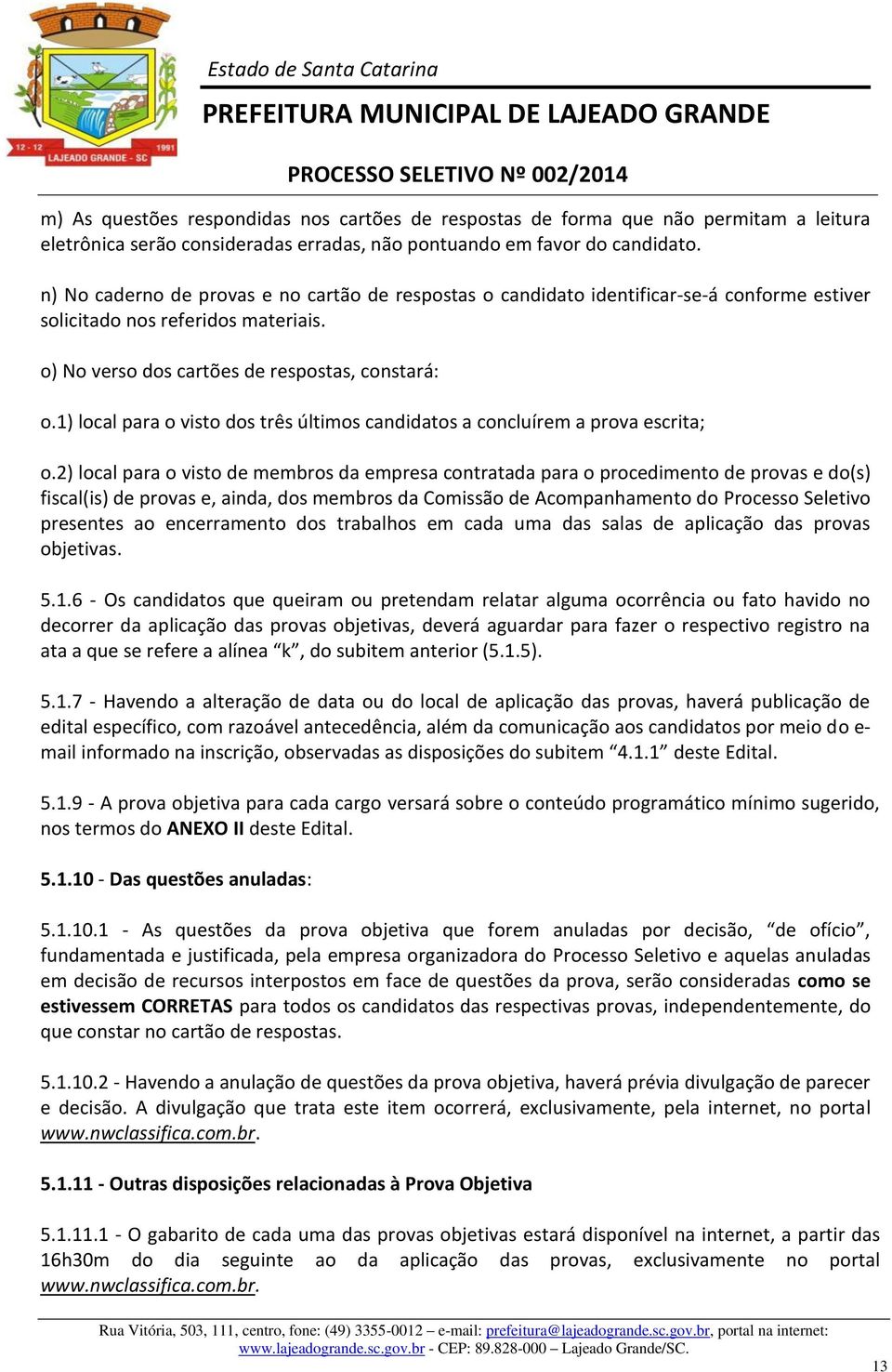 1) local para o visto dos três últimos candidatos a concluírem a prova escrita; o.