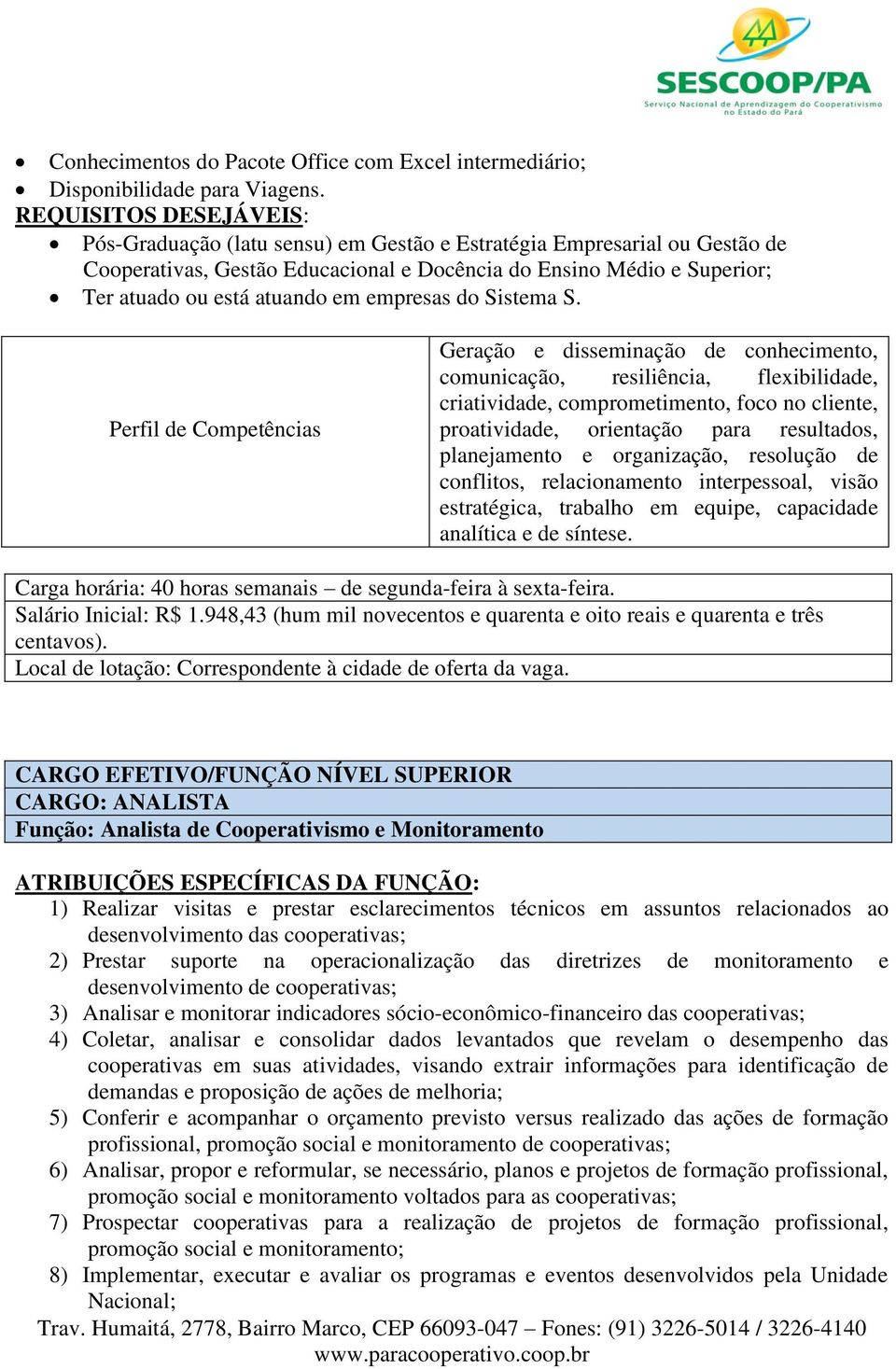 resiliência, flexibilidade, criatividade, comprometimento, foco no cliente, proatividade, orientação para resultados, planejamento e organização, resolução de conflitos, relacionamento interpessoal,