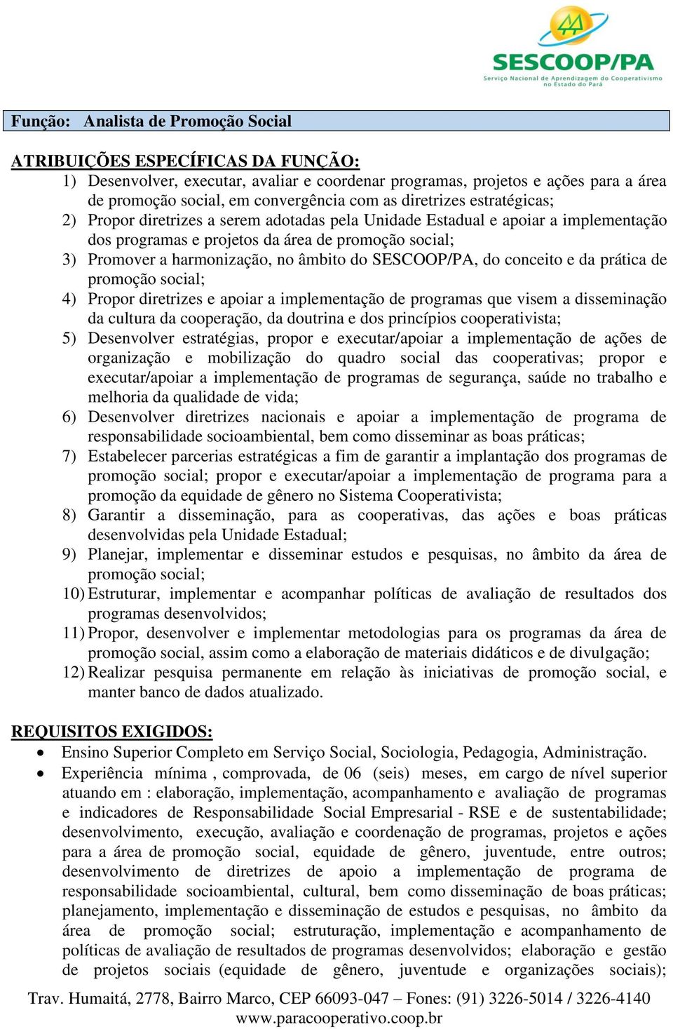 prática de promoção social; 4) Propor diretrizes e apoiar a implementação de programas que visem a disseminação da cultura da cooperação, da doutrina e dos princípios cooperativista; 5) Desenvolver