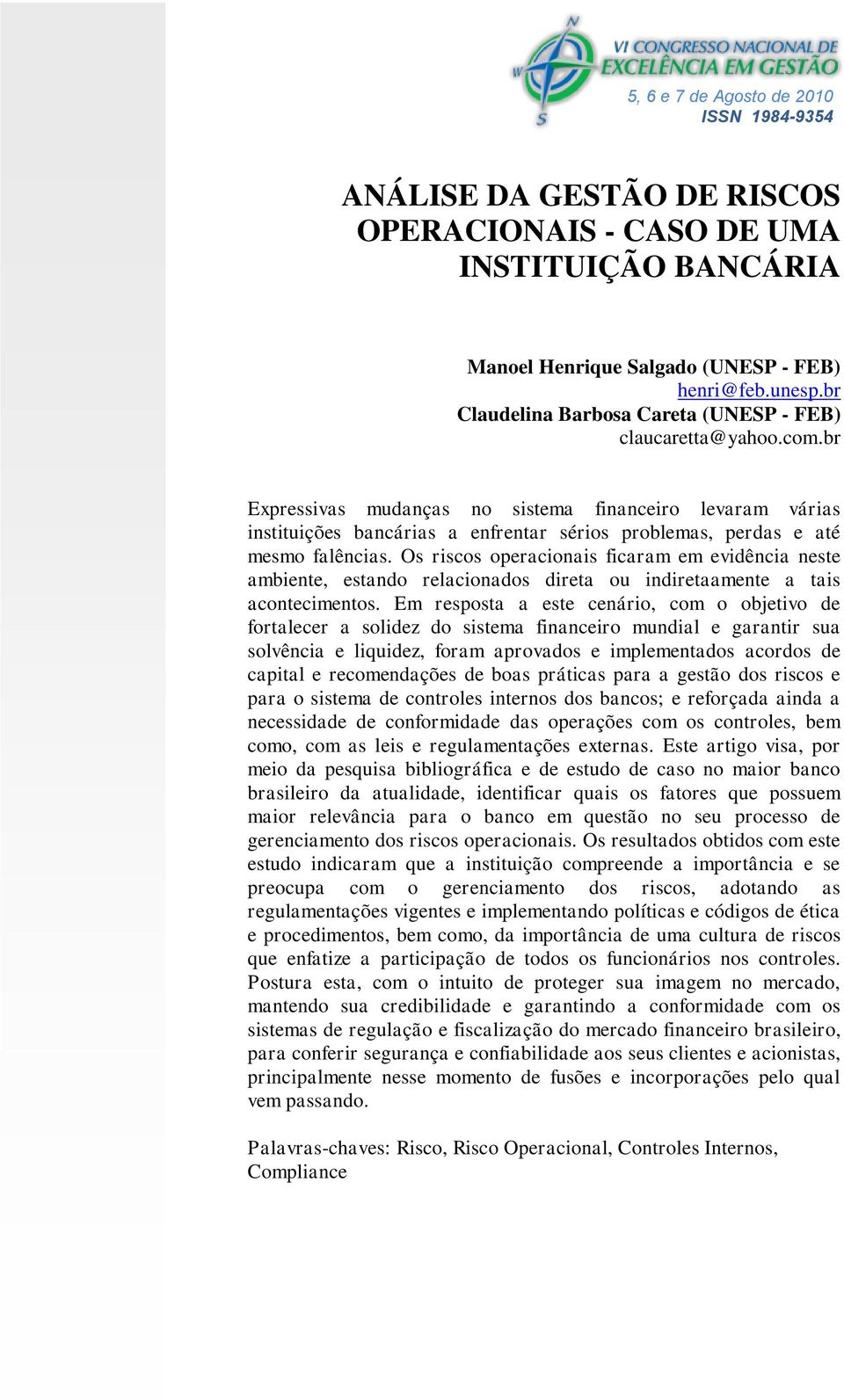 br Expressivas mudanças no sistema financeiro levaram várias instituições bancárias a enfrentar sérios problemas, perdas e até mesmo falências.