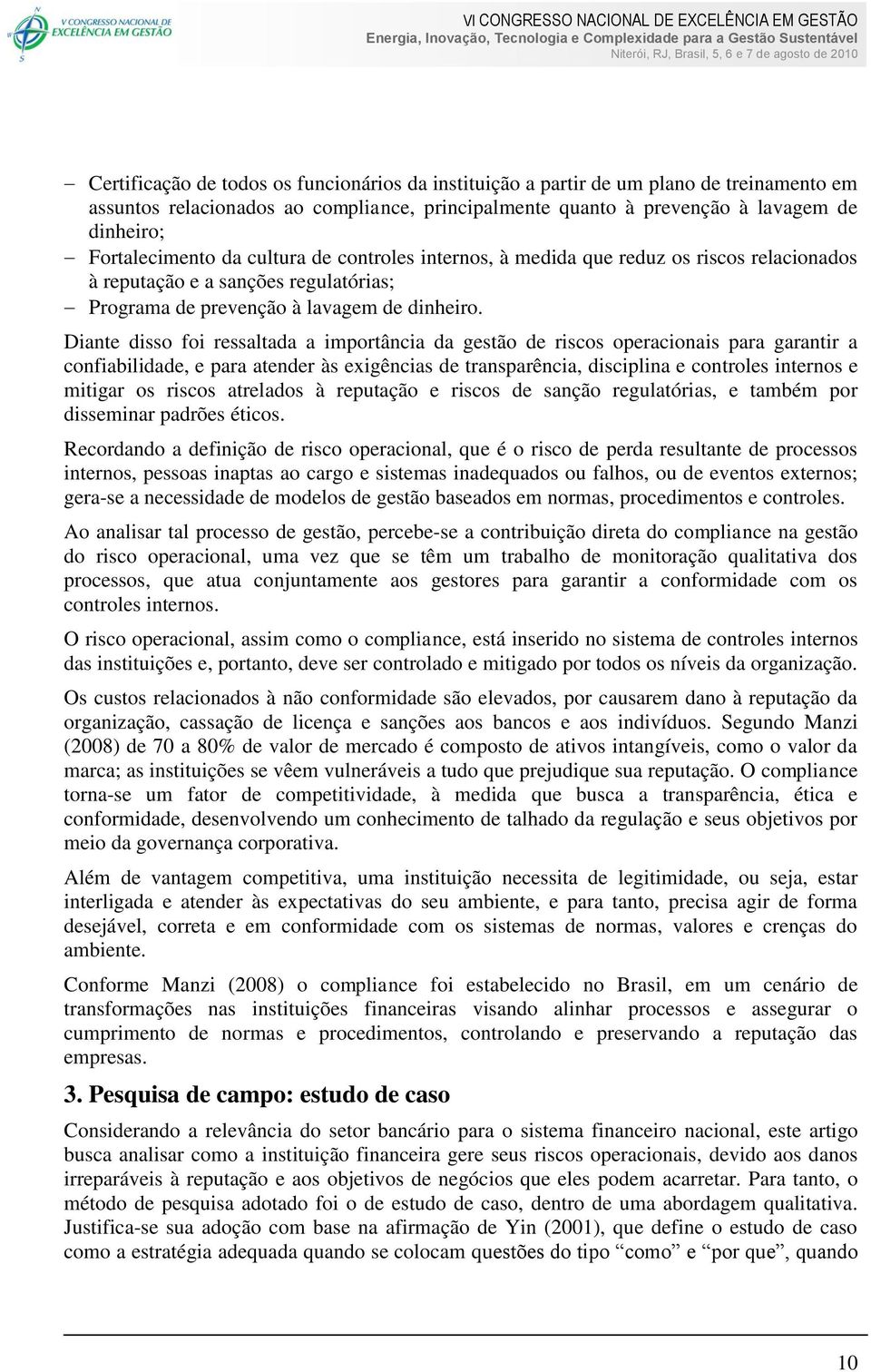 Diante disso foi ressaltada a importância da gestão de riscos operacionais para garantir a confiabilidade, e para atender às exigências de transparência, disciplina e controles internos e mitigar os