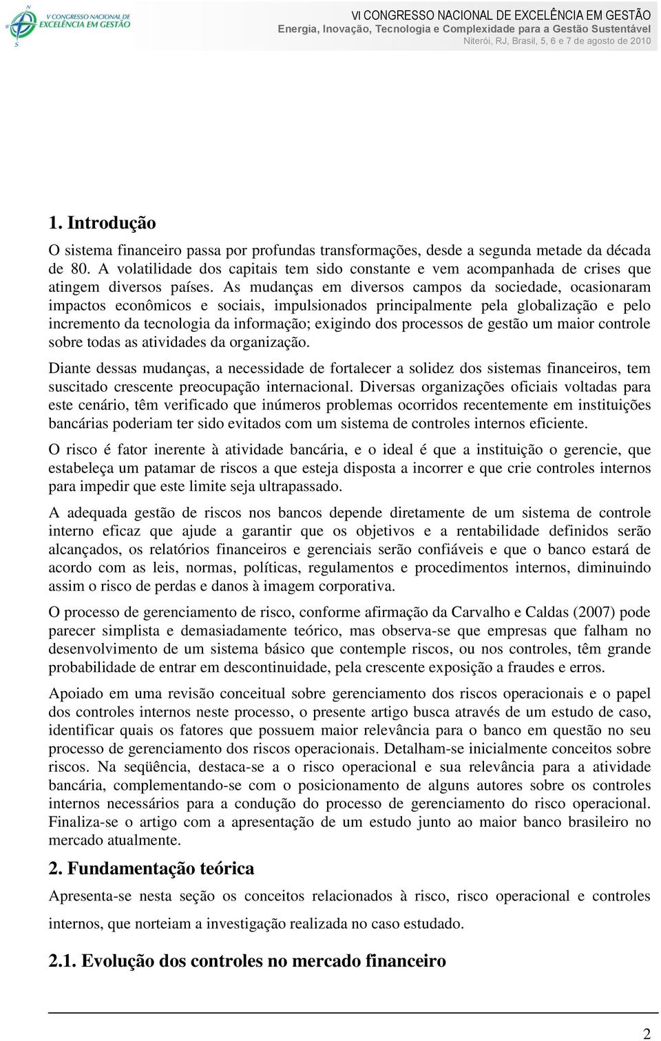 As mudanças em diversos campos da sociedade, ocasionaram impactos econômicos e sociais, impulsionados principalmente pela globalização e pelo incremento da tecnologia da informação; exigindo dos