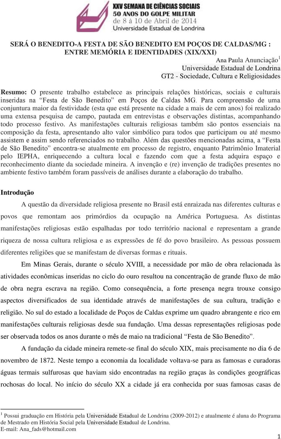 Para compreensão de uma conjuntura maior da festividade (esta que está presente na cidade a mais de cem anos) foi realizado uma extensa pesquisa de campo, pautada em entrevistas e observações