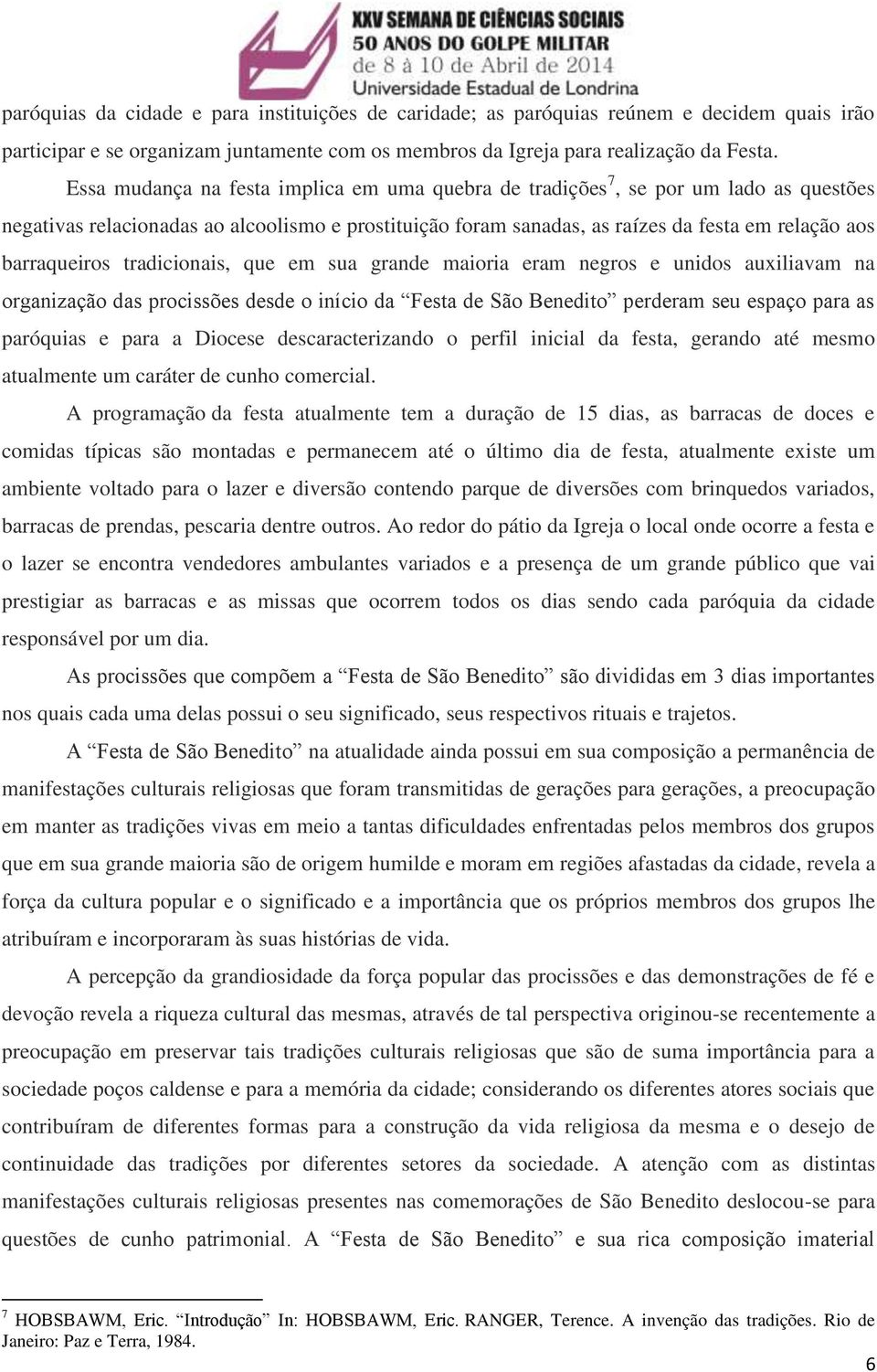 barraqueiros tradicionais, que em sua grande maioria eram negros e unidos auxiliavam na organização das procissões desde o início da Festa de São Benedito perderam seu espaço para as paróquias e para