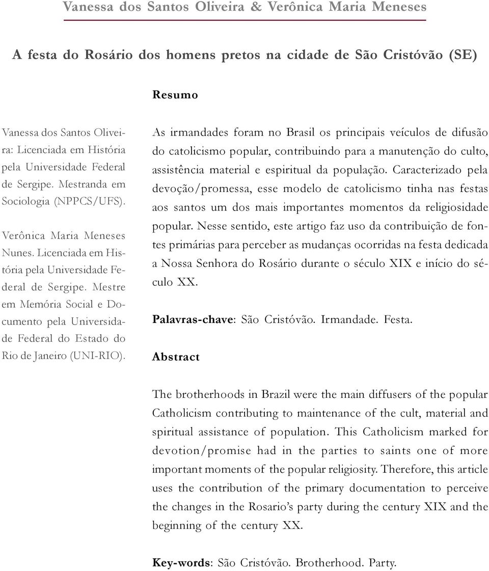 As irmandades foram no Brasil os principais veículos de difusão do catolicismo popular, contribuindo para a manutenção do culto, assistência material e espiritual da população.