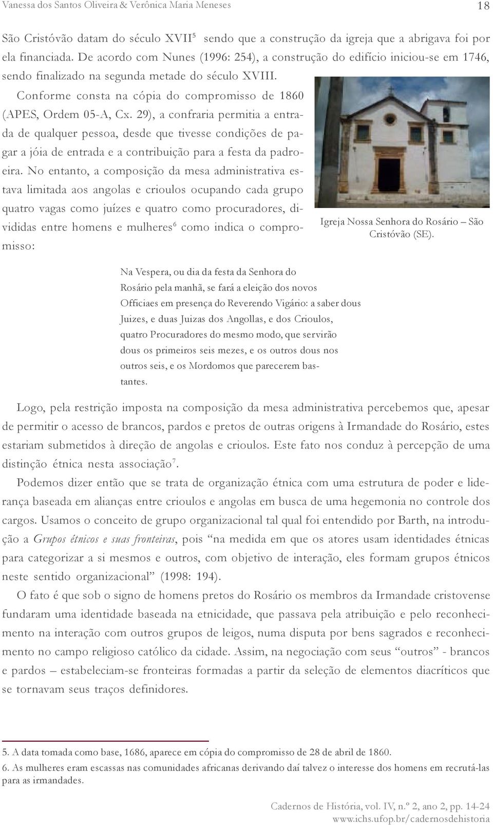 29), a confraria permitia a entrada de qualquer pessoa, desde que tivesse condições de pagar a jóia de entrada e a contribuição para a festa da padroeira.