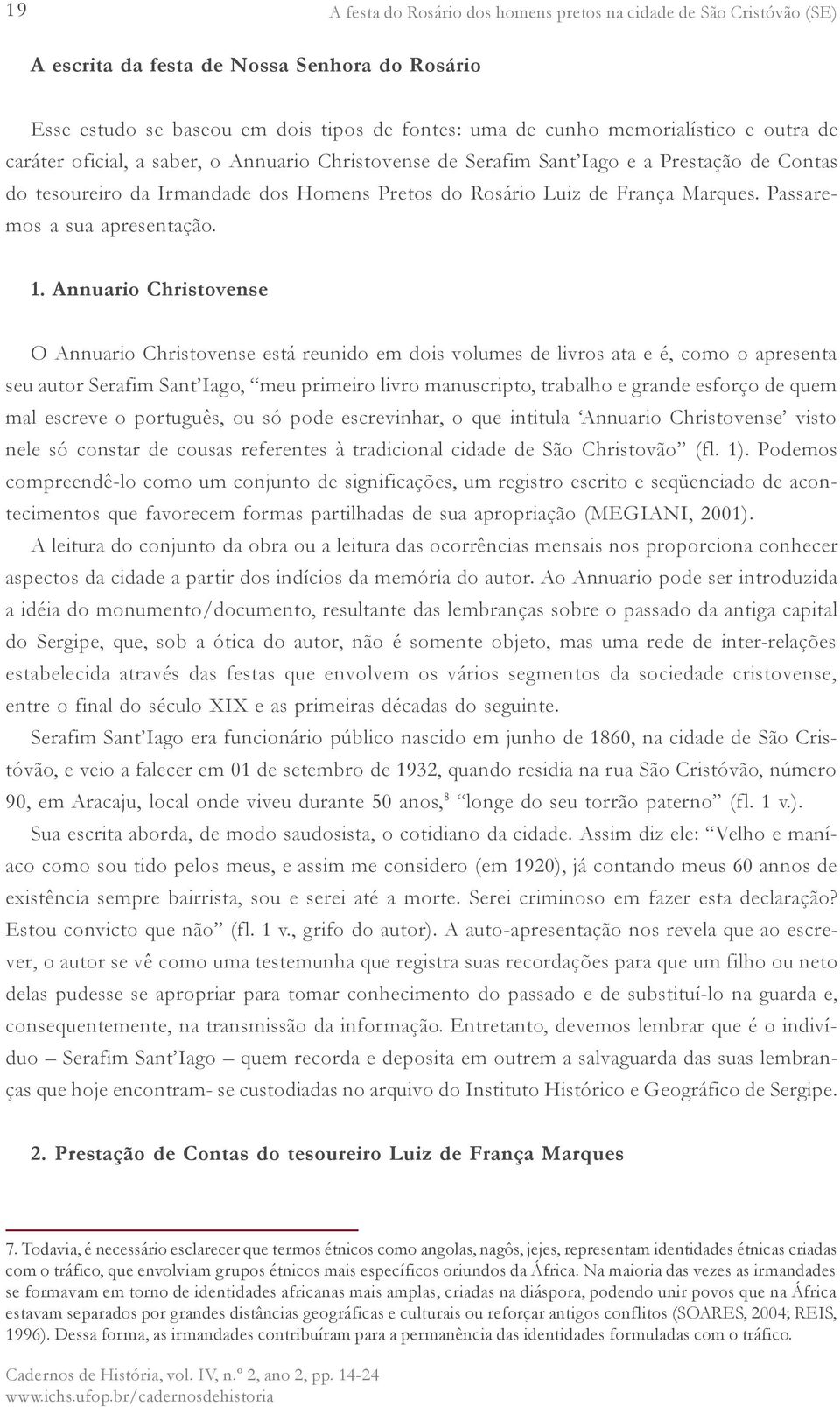 Annuario Christovense O Annuario Christovense está reunido em dois volumes de livros ata e é, como o apresenta seu autor Serafim Sant Iago, meu primeiro livro manuscripto, trabalho e grande esforço