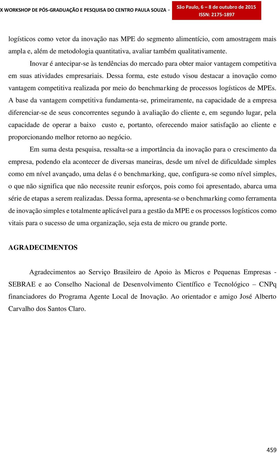 Dessa forma, este estudo visou destacar a inovação como vantagem competitiva realizada por meio do benchmarking de processos logísticos de MPEs.