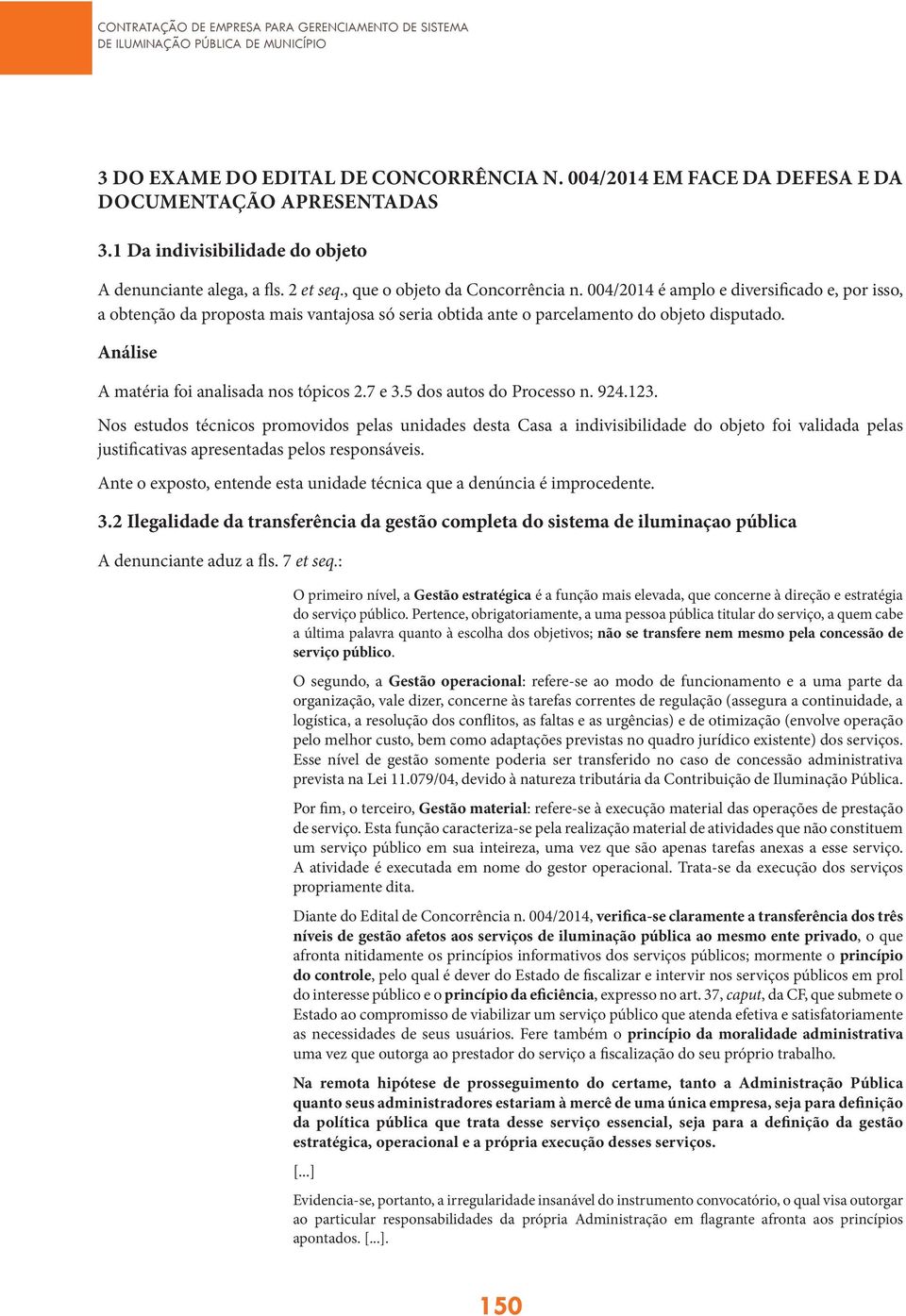 004/2014 é amplo e diversificado e, por isso, a obtenção da proposta mais vantajosa só seria obtida ante o parcelamento do objeto disputado. Análise A matéria foi analisada nos tópicos 2.7 e 3.