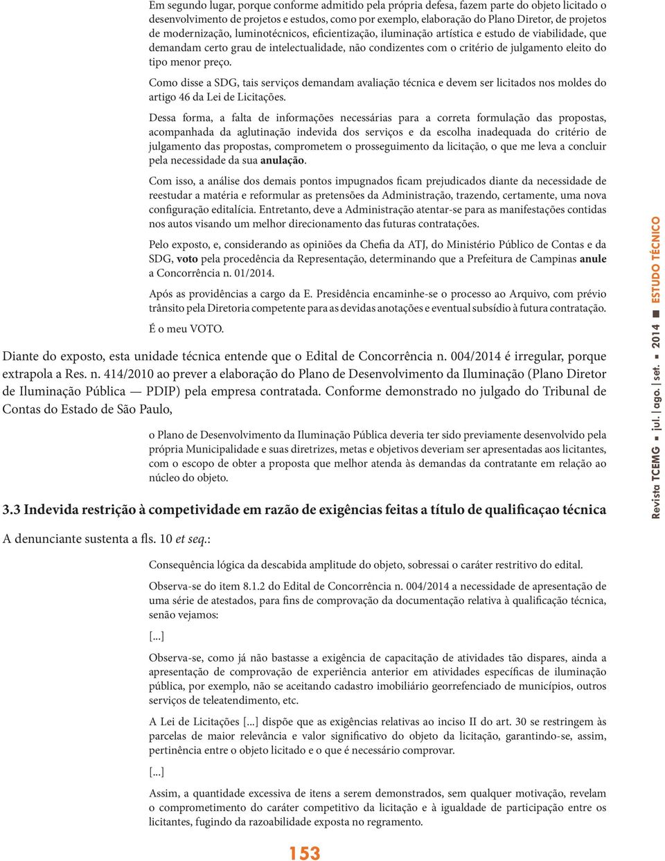 menor preço. Como disse a SDG, tais serviços demandam avaliação técnica e devem ser licitados nos moldes do artigo 46 da Lei de Licitações.