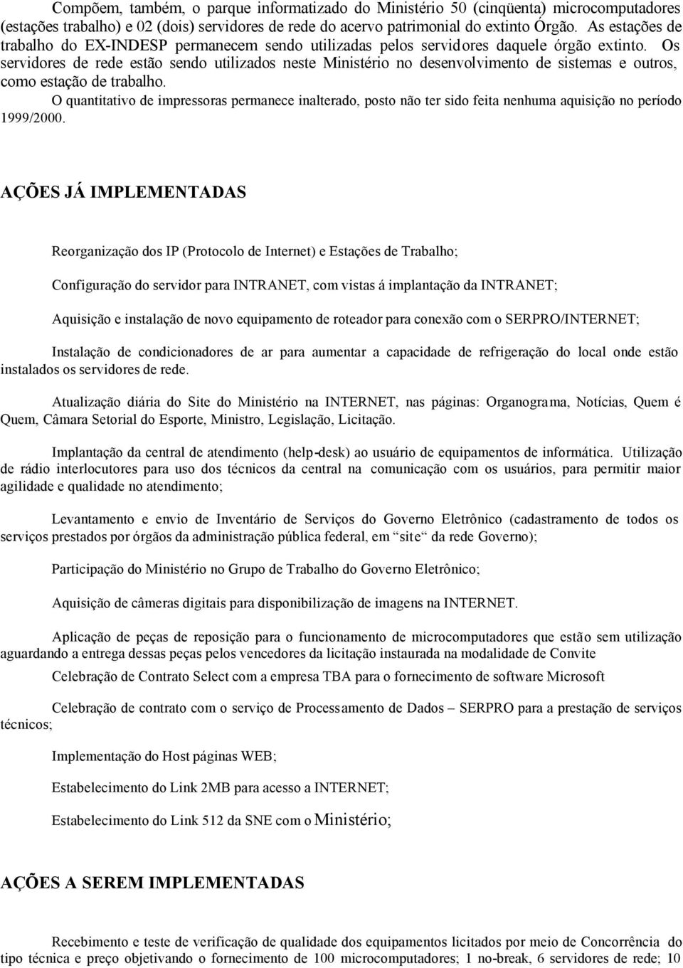 Os servidores de rede estão sendo utilizados neste Ministério no desenvolvimento de sistemas e outros, como estação de trabalho.