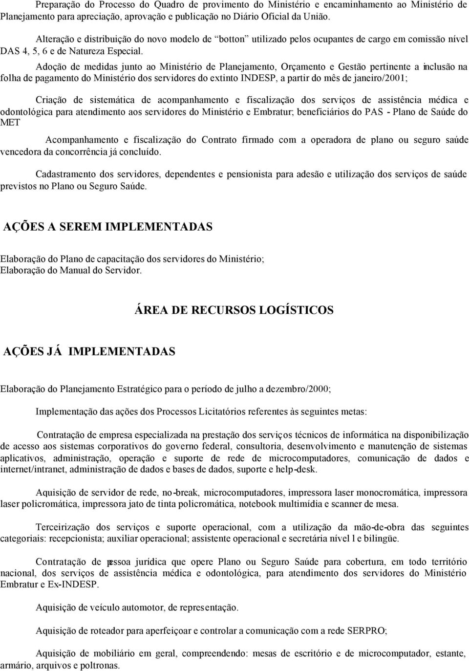 Adoção de medidas junto ao Ministério de Planejamento, Orçamento e Gestão pertinente a inclusão na folha de pagamento do Ministério dos servidores do extinto INDESP, a partir do mês de janeiro/2001;