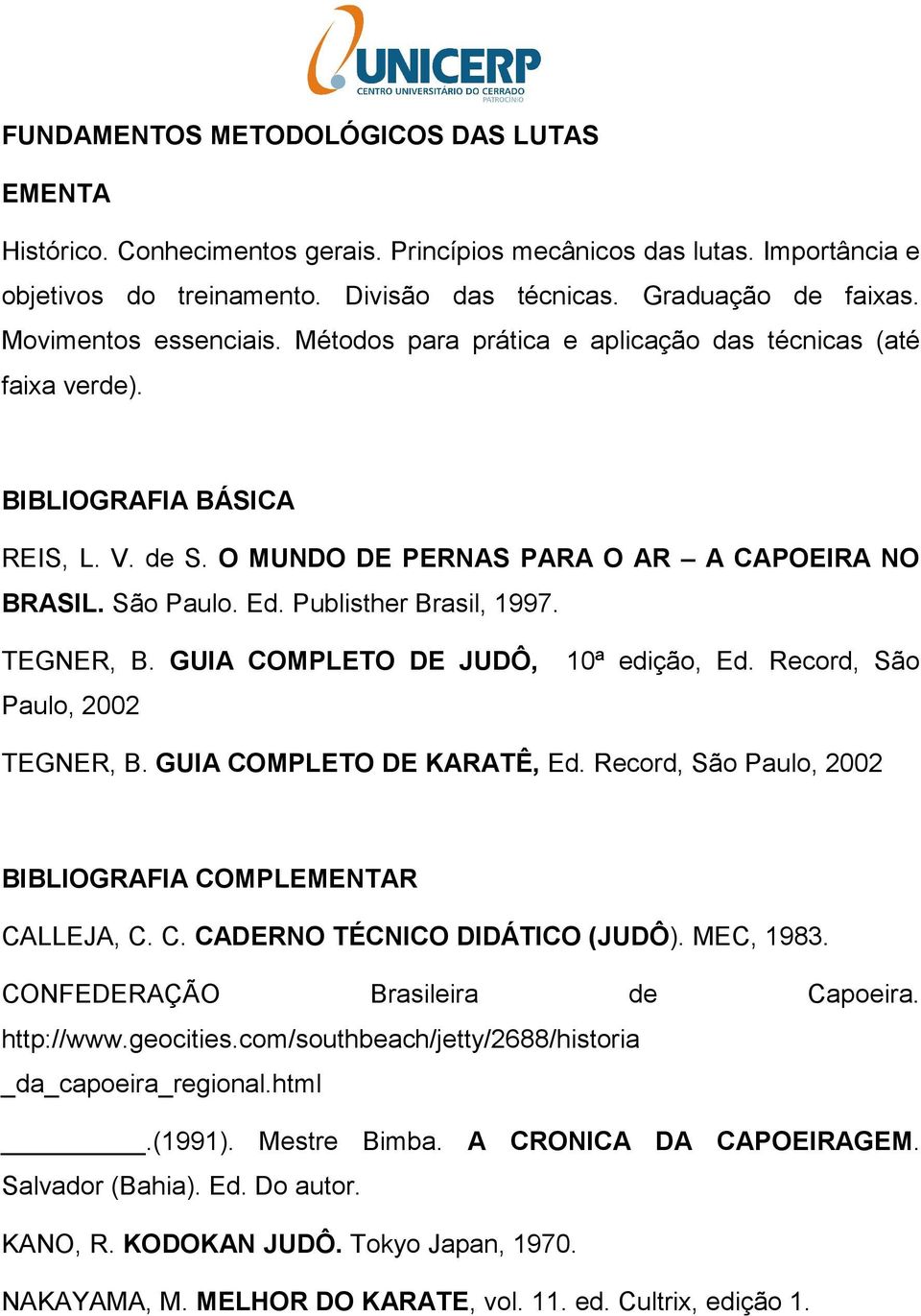 TEGNER, B. GUIA COMPLETO DE JUDÔ, 10ª edição, Ed. Record, São Paulo, 2002 TEGNER, B. GUIA COMPLETO DE KARATÊ, Ed. Record, São Paulo, 2002 CALLEJA, C. C. CADERNO TÉCNICO DIDÁTICO (JUDÔ). MEC, 1983.
