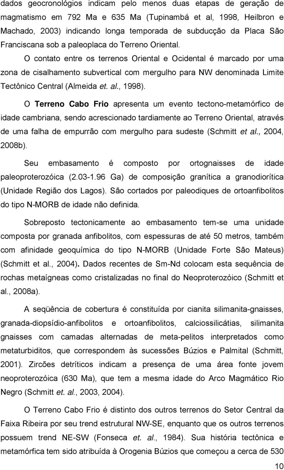 O contato entre os terrenos Oriental e Ocidental é marcado por uma zona de cisalhamento subvertical com mergulho para NW denominada Limite Tectônico Central (Almeida et. al., 1998).