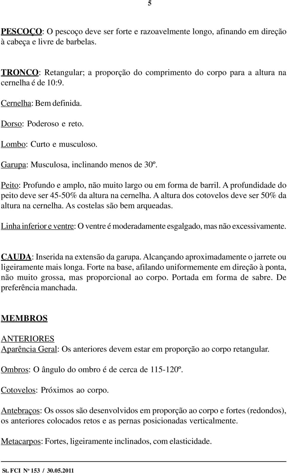 Garupa: Musculosa, inclinando menos de 30º. Peito: Profundo e amplo, não muito largo ou em forma de barril. A profundidade do peito deve ser 45-50% da altura na cernelha.