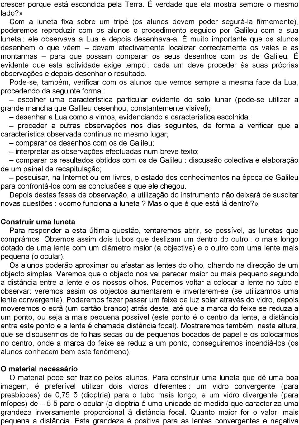 desenhava-a. É muito importante que os alunos desenhem o que vêem devem efectivamente localizar correctamente os vales e as montanhas para que possam comparar os seus desenhos com os de Galileu.