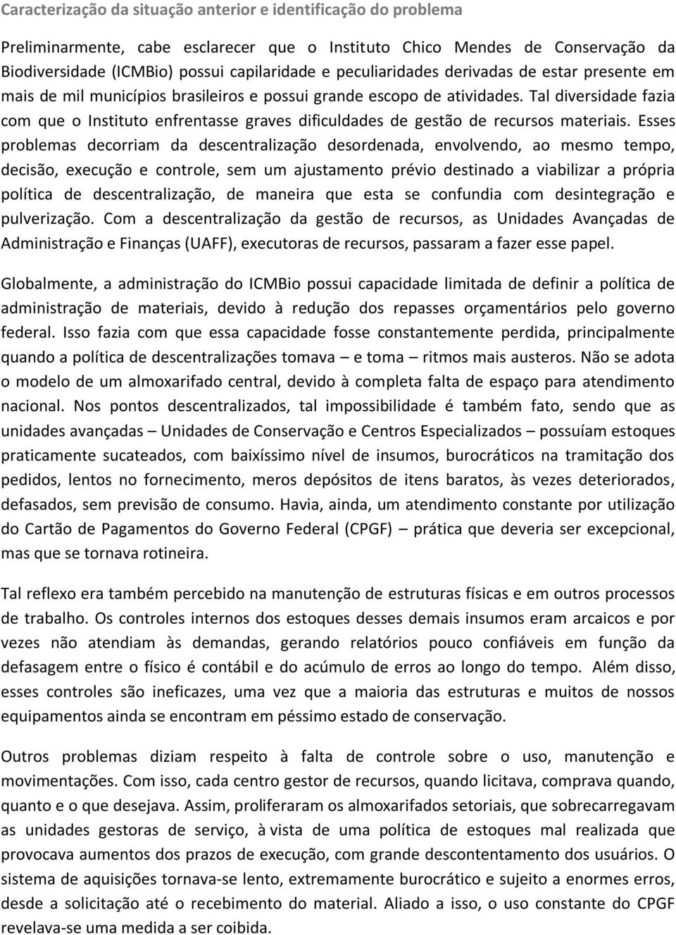 Tal diversidade fazia com que o Instituto enfrentasse graves dificuldades de gestão de recursos materiais.