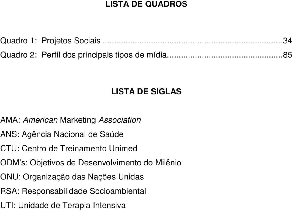 ..85 LISTA DE SIGLAS AMA: American Marketing Association ANS: Agência Nacional de Saúde CTU: