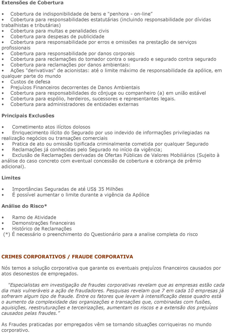 responsabilidade por danos corporais Cobertura para reclamações do tomador contra o segurado e segurado contra segurado Cobertura para reclamações por danos ambientais: Ações "derivativas" de