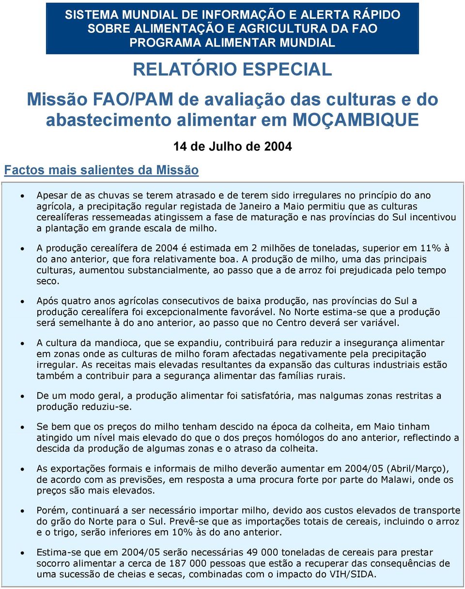 registada de Janeiro a Maio permitiu que as culturas cerealíferas ressemeadas atingissem a fase de maturação e nas províncias do Sul incentivou a plantação em grande escala de milho.