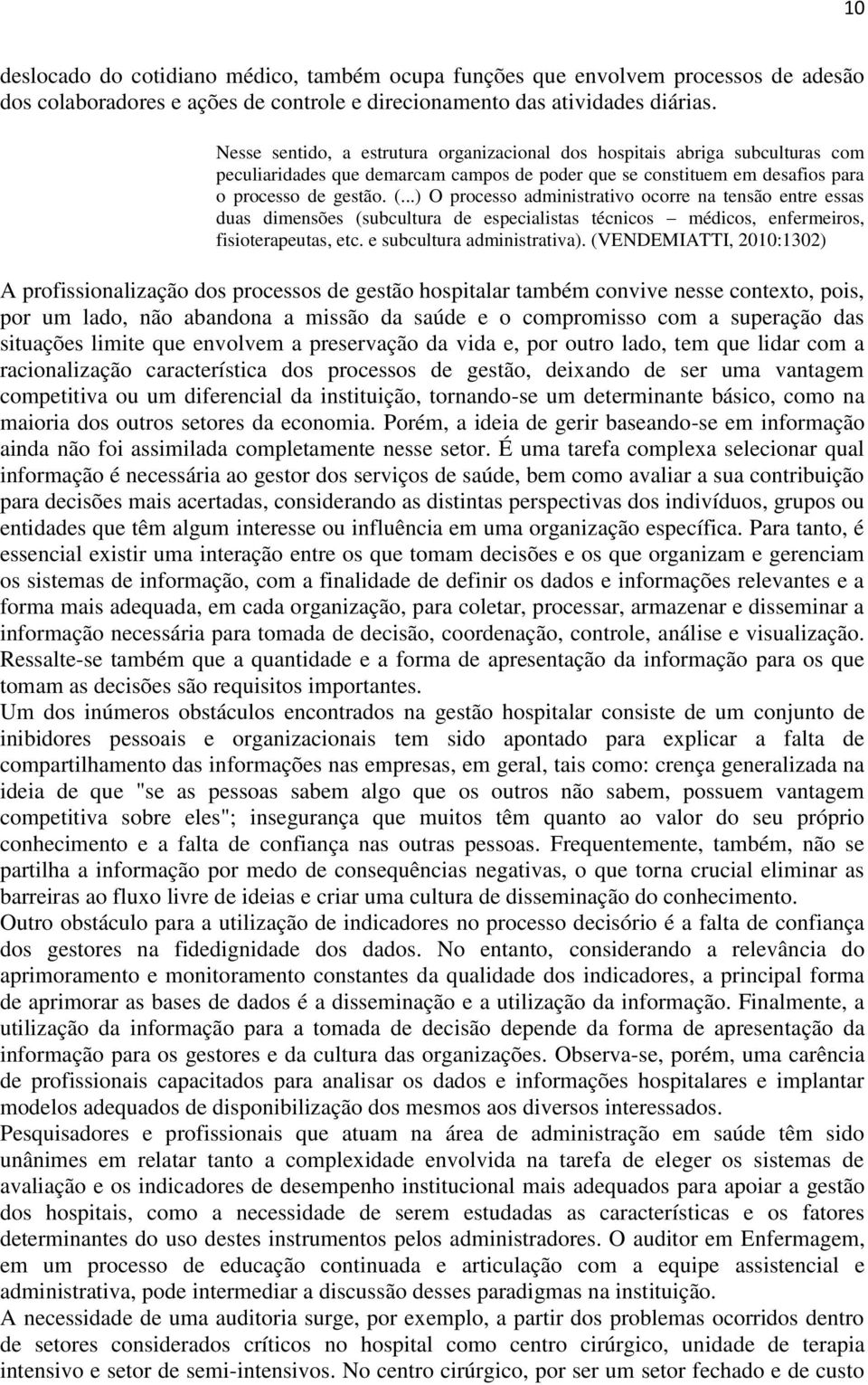 ..) O processo administrativo ocorre na tensão entre essas duas dimensões (subcultura de especialistas técnicos médicos, enfermeiros, fisioterapeutas, etc. e subcultura administrativa).