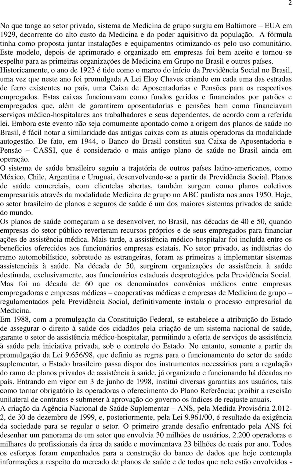 Este modelo, depois de aprimorado e organizado em empresas foi bem aceito e tornou-se espelho para as primeiras organizações de Medicina em Grupo no Brasil e outros países.