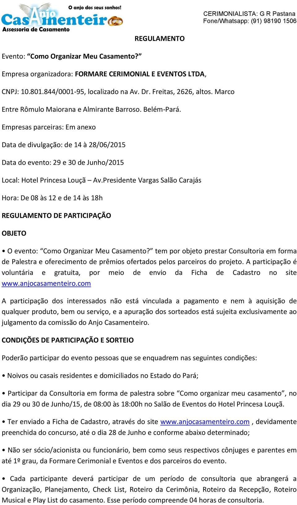 Presidente Vargas Salão Carajás Hora: De 08 às 12 e de 14 às 18h REGULAMENTO DE PARTICIPAÇÃO OBJETO O evento: Como Organizar Meu Casamento?