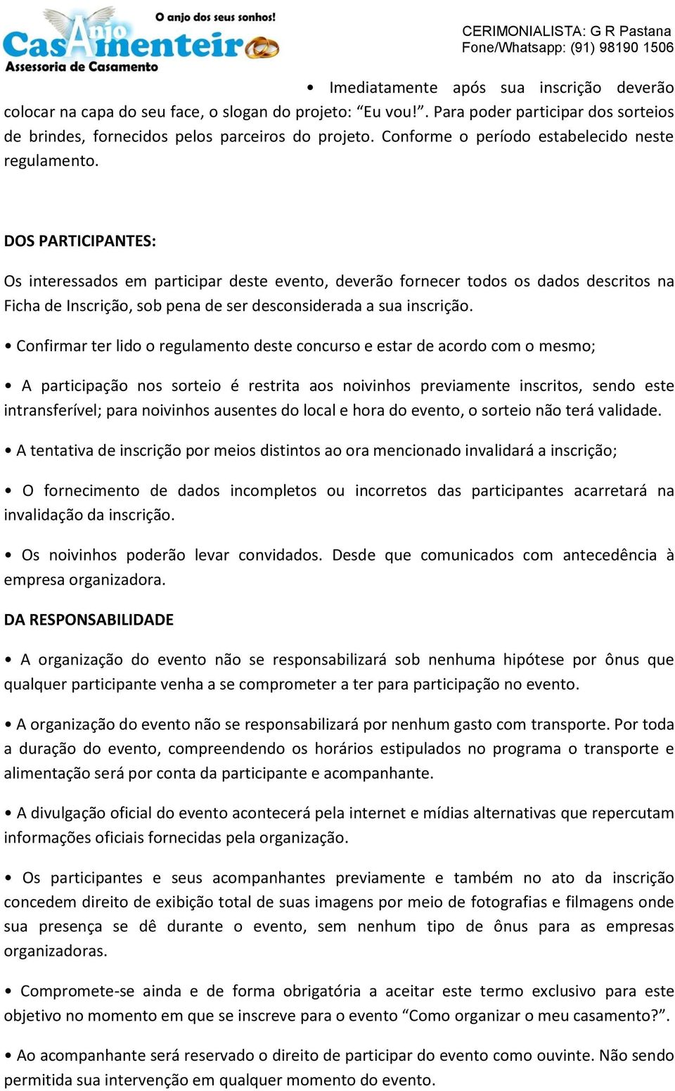 DOS PARTICIPANTES: Os interessados em participar deste evento, deverão fornecer todos os dados descritos na Ficha de Inscrição, sob pena de ser desconsiderada a sua inscrição.