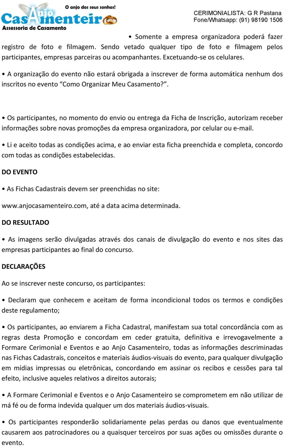 . Os participantes, no momento do envio ou entrega da Ficha de Inscrição, autorizam receber informações sobre novas promoções da empresa organizadora, por celular ou e-mail.