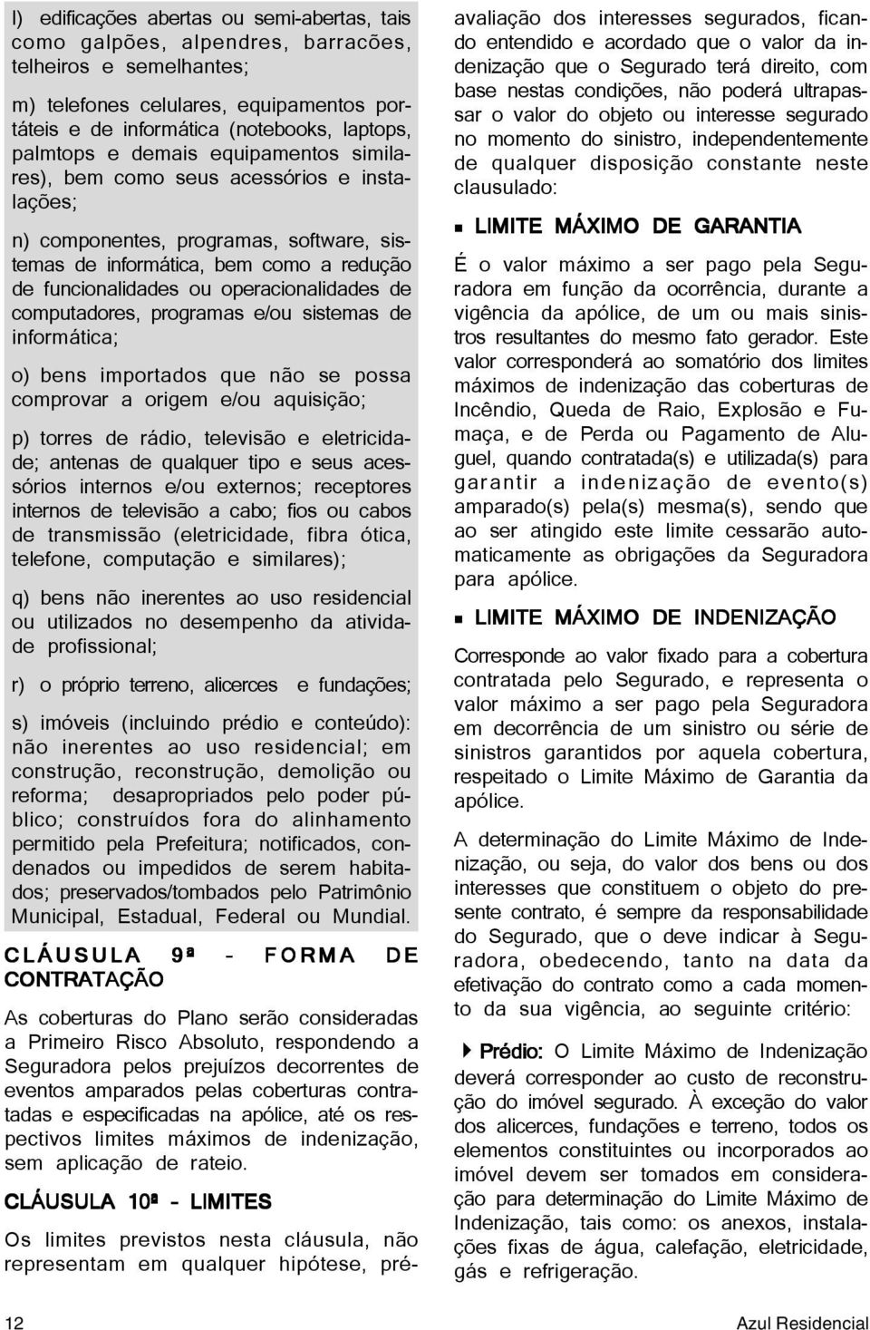 computadores, programas e/ou sistemas de informática; o) bens importados que não se possa comprovar a origem e/ou aquisição; p) torres de rádio, televisão e eletricidade; antenas de qualquer tipo e