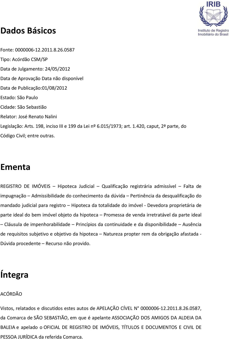 Legislação: Arts. 198, inciso III e 199 da Lei nº 6.015/1973; art. 1.420, caput, 2ª parte, do Código Civil; entre outras.