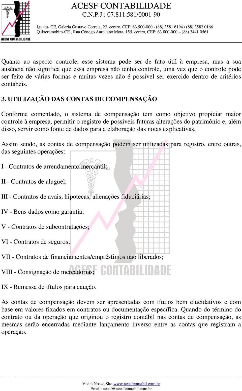 UTILIZAÇÃO DAS CONTAS DE COMPENSAÇÃO Conforme comentado, o sistema de compensação tem como objetivo propiciar maior controle à empresa, permitir o registro de possíveis futuras alterações do