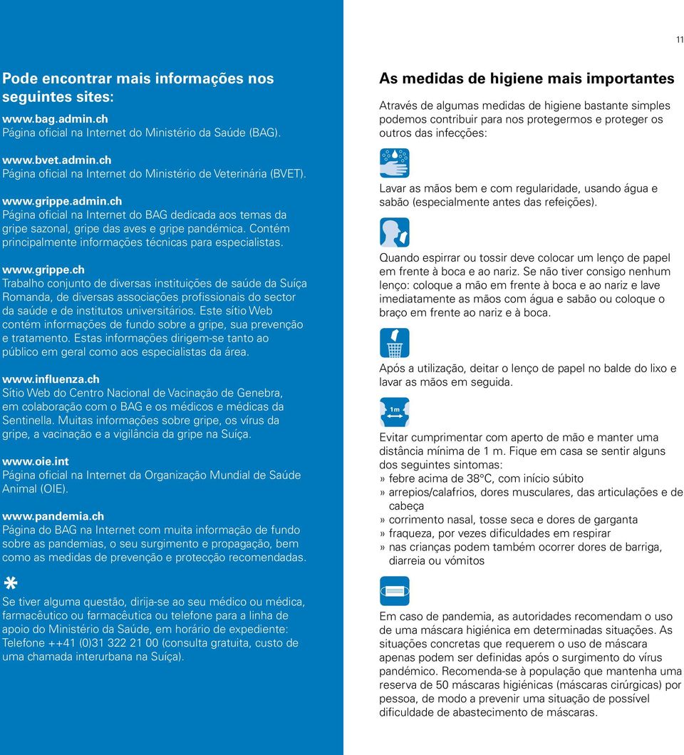 Este sítio Web contém informações de fundo sobre a gripe, sua prevenção e tratamento. Estas informações dirigem-se tanto ao público em geral como aos especialistas da área. www.influenza.