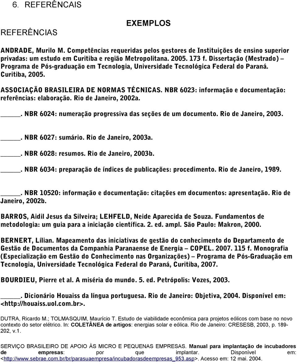 NBR 6023: informação e documentação: referências: elaboração. Rio de Janeiro, 2002a.. NBR 6024: numeração progressiva das seções de um documento. Rio de Janeiro, 2003.. NBR 6027: sumário.
