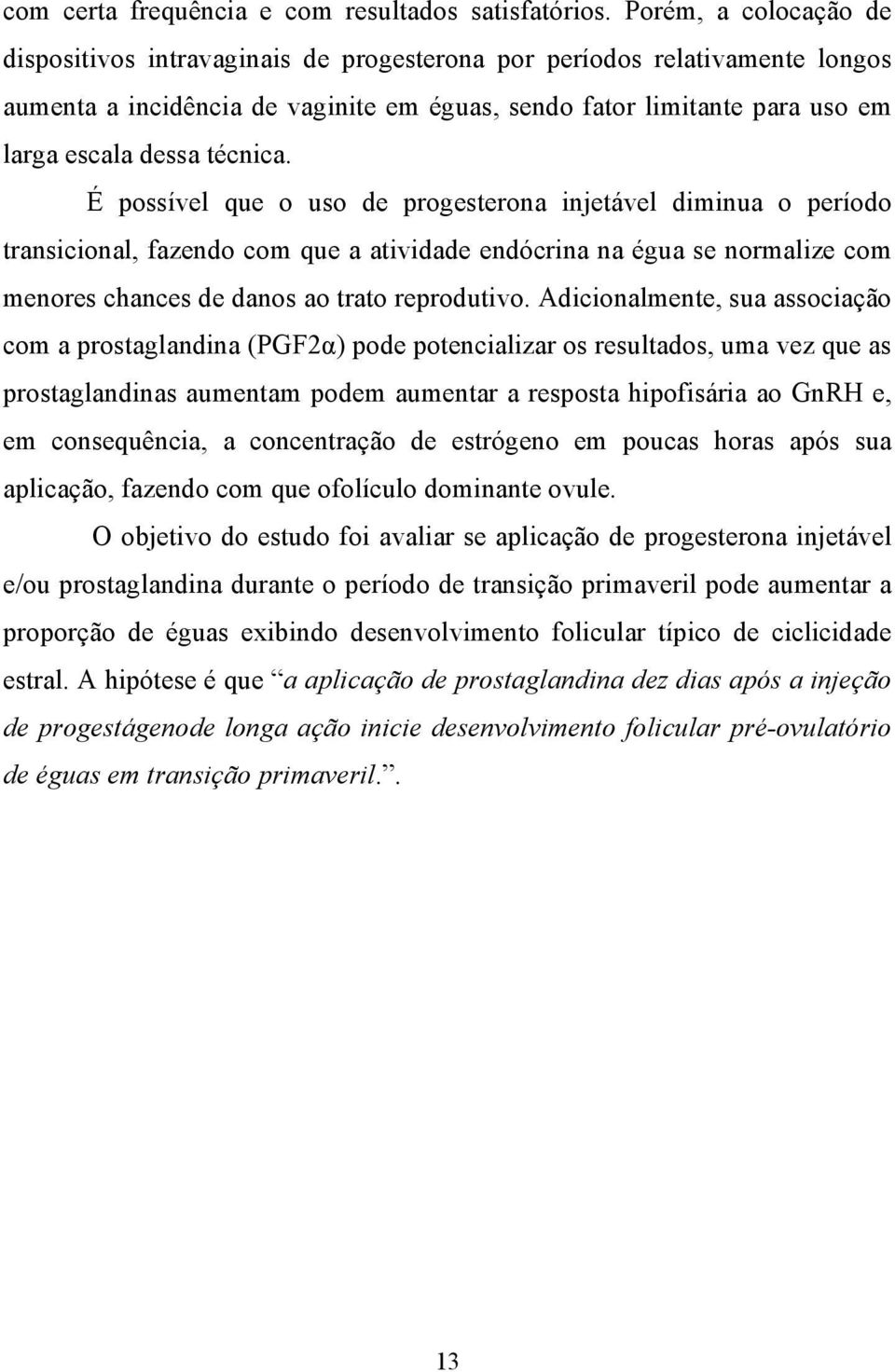 técnica. É possível que o uso de progesterona injetável diminua o período transicional, fazendo com que a atividade endócrina na égua se normalize com menores chances de danos ao trato reprodutivo.