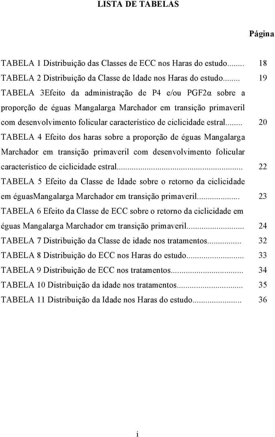 .. 20 TABELA 4 Efeito dos haras sobre a proporção de éguas Mangalarga Marchador em transição primaveril com desenvolvimento folicular característico de ciclicidade estral.