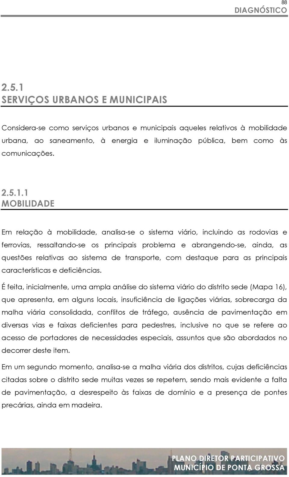 1 MOBILIDADE Em relação à mobilidade, analisa-se o sistema viário, incluindo as rodovias e ferrovias, ressaltando-se os principais problema e abrangendo-se, ainda, as questões relativas ao sistema de