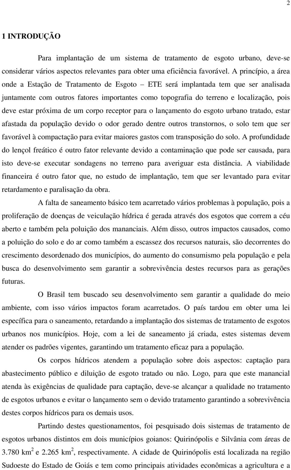 estar próxima de um corpo receptor para o lançamento do esgoto urbano tratado, estar afastada da população devido o odor gerado dentre outros transtornos, o solo tem que ser favorável à compactação