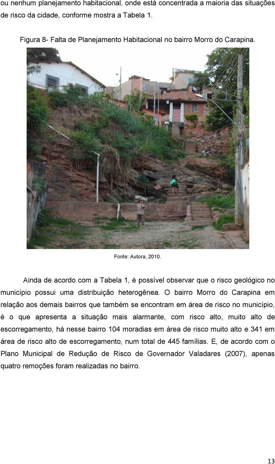 Ainda de acordo com a Tabela 1, é possível observar que o risco geológico no município possui uma distribuição heterogênea.