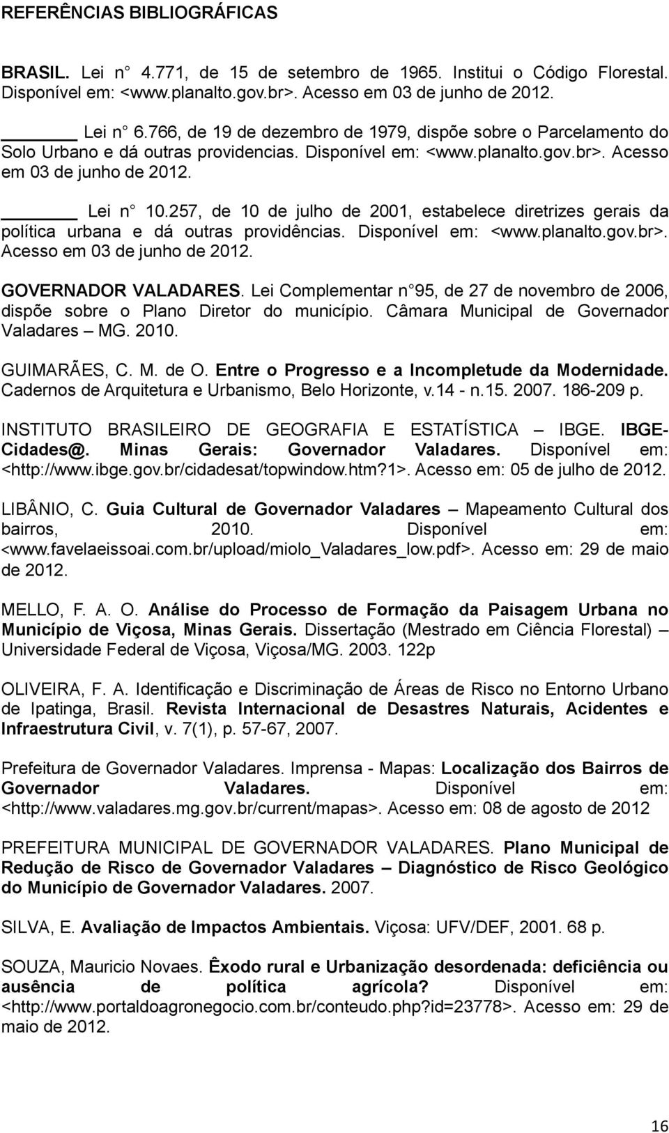 257, de 10 de julho de 2001, estabelece diretrizes gerais da política urbana e dá outras providências. Disponível em: <www.planalto.gov.br>. Acesso em 03 de junho de 2012. GOVERNADOR VALADARES.