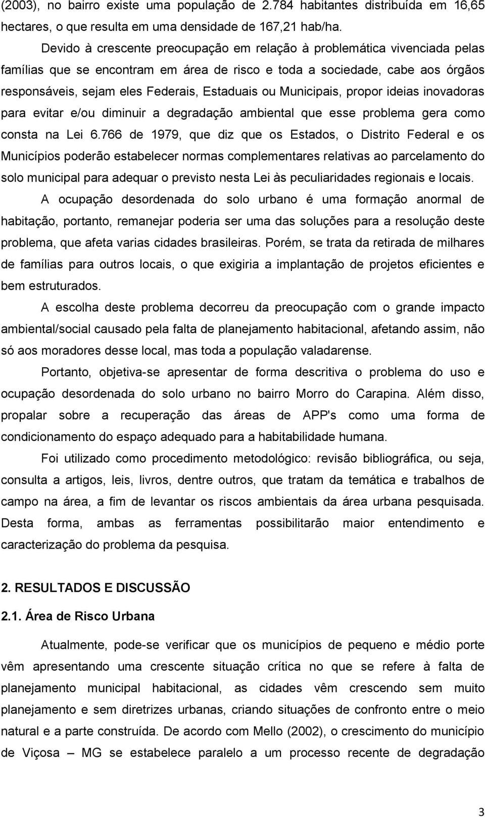 ou Municipais, propor ideias inovadoras para evitar e/ou diminuir a degradação ambiental que esse problema gera como consta na Lei 6.