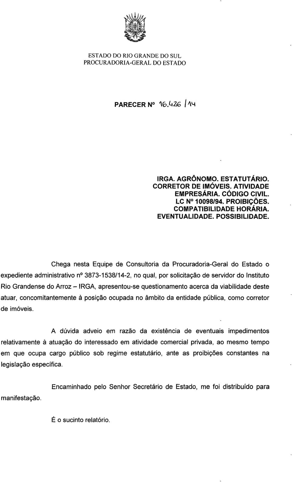 apresentou-se questionamento acerca da viabilidade deste atuar, concomitantemente à posição ocupada no âmbito da entidade pública, como corretor de imóveis.