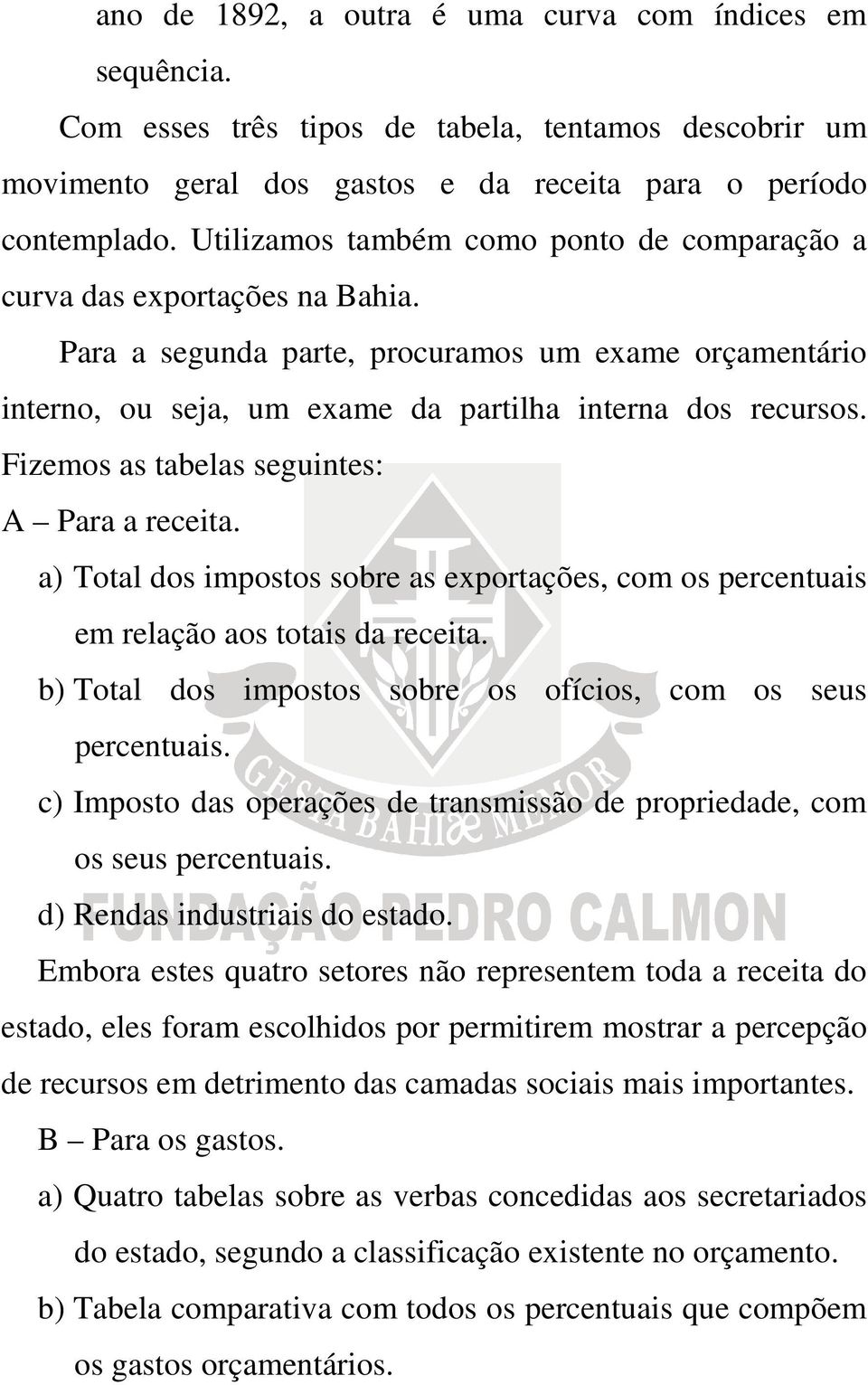 Fizemos as tabelas seguintes: A Para a receita. a) Total dos impostos sobre as exportações, com os percentuais em relação aos totais da receita.